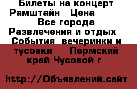 Билеты на концерт Рамштайн › Цена ­ 210 - Все города Развлечения и отдых » События, вечеринки и тусовки   . Пермский край,Чусовой г.